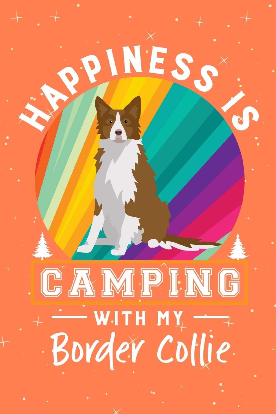 Happiness Is Camping With My Border Collie: RV Camping Travel Journal Memory Book RVing Log Book Keepsake Diary Road Trip Planner Tracker Campground Vacation Record Pets