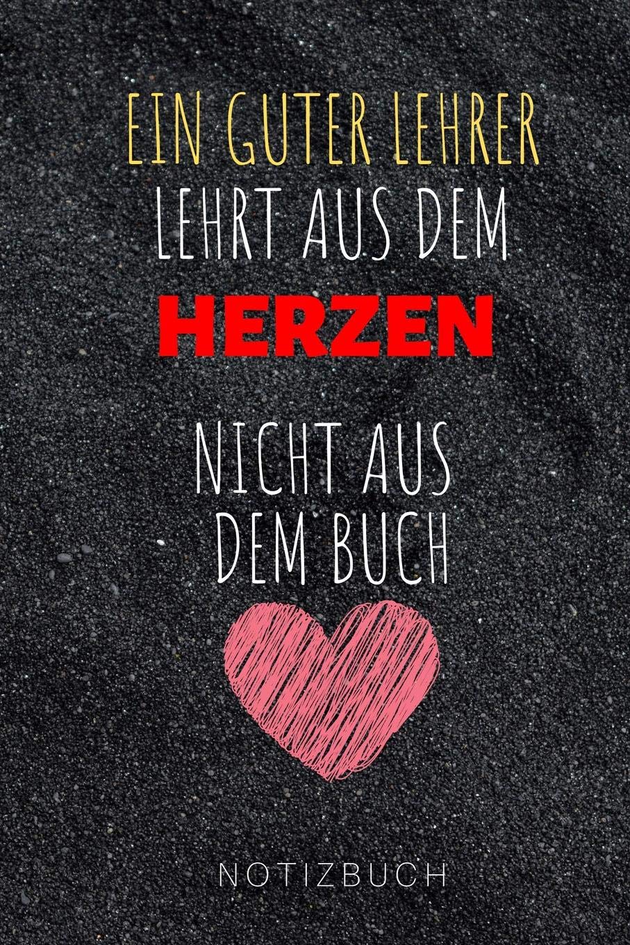 EIN GUTER LEHRER LEHRT AUS DEM HERZEN NICHT AUS DEM BUCH NOTIZBUCH: A5 52 Wochen Kalender als Danke Geschenk für Lehrer und Lehrerin | ... | Planer | Terminplaner | Schule | Ferien Books