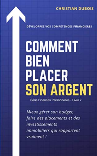 Comment bien placer son argent. (Série Finances personnelles -Livre 7): Mieux gérer son budget, faire des placements et des investissements ... mieux épargner, mieux investir son argent) Books