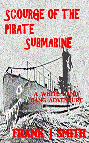 scourge of the pirate submarine: A White Hand Gang adventure book