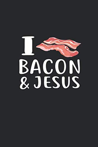 I Bacon Bacon & Jesus: Bacon Journal 6x9 Inch Softcover Blank Lined Notebook With 120 Writable Pages Essays & Short Stories