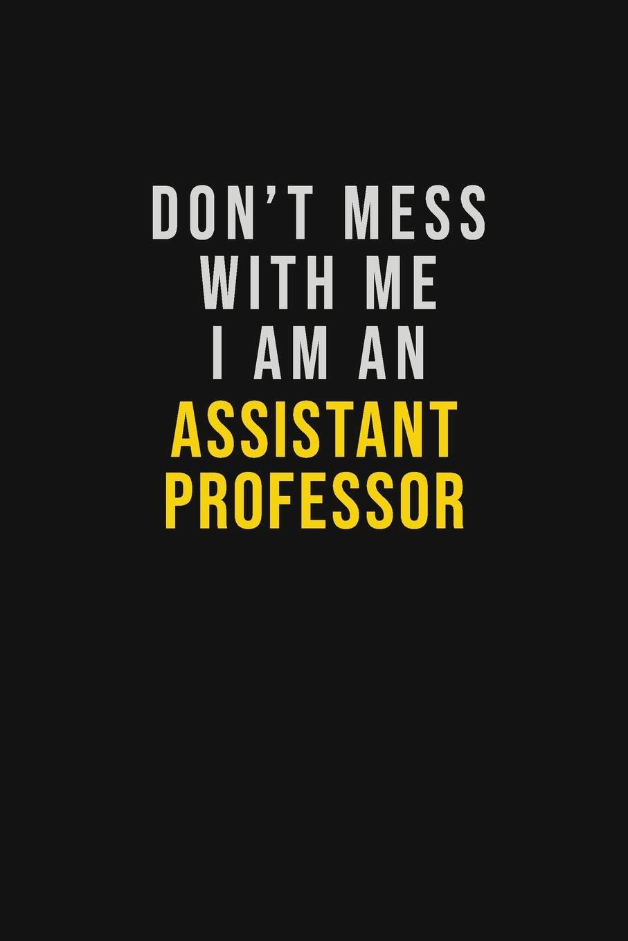 Don't Mess With Me I Am An Assistant Professor: Motivational Career quote blank lined Notebook Journal 6x9 matte finish book