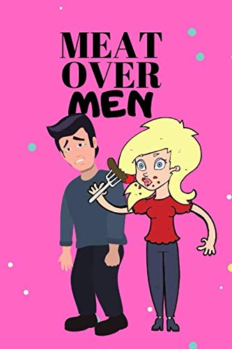 MEAT OVER MEN: Funny Wide Ruled notebook with quote for women, men, teens to write in 120 pages. 6x9 Media & Communication