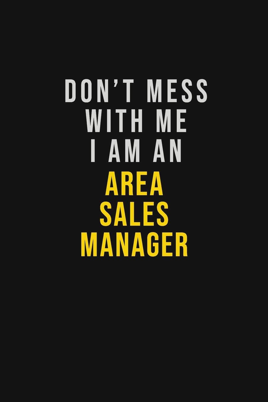 Don't Mess With Me I Am An Area Sales Manager: Motivational Career quote blank lined Notebook Journal 6x9 matte finish Learning & Reference