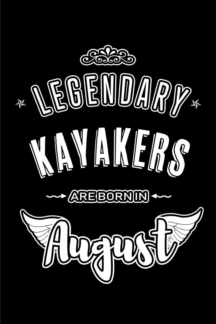 Legendary Kayakers are born in August: Blank Lined Birthday in August - Kayaking Passion Journal / Notebook / Diary as a Happy Birthday Gift, ... Gift ( An Alternative B-Day Present Card ) Essays & Short Stories