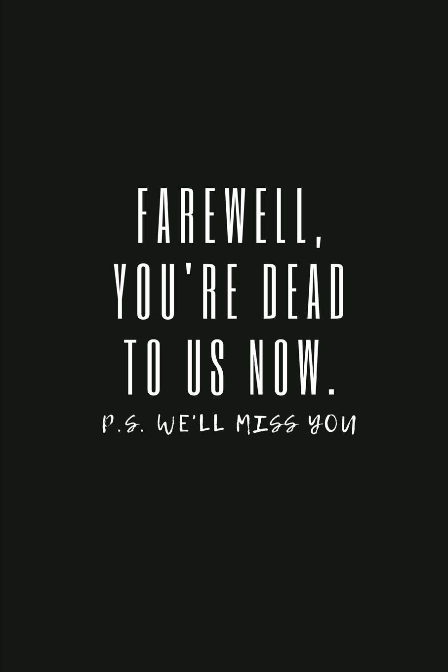 Farewell, you're dead to us now. p.s. we'll miss you: Going away Gift for Coworker / Colleague leaving Gifts | Blank Lined Composition Notebook, Journal & Planner Business, Finance & Career