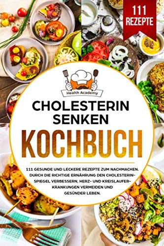 Cholesterin senken Kochbuch: 111 gesunde und leckere Rezepte zum Nachmachen. Durch die richtige Ernährung den Cholesterinspiegel verbessern, Herz und Kreislauferkrankungen vermeiden und gesünder leben Medicine