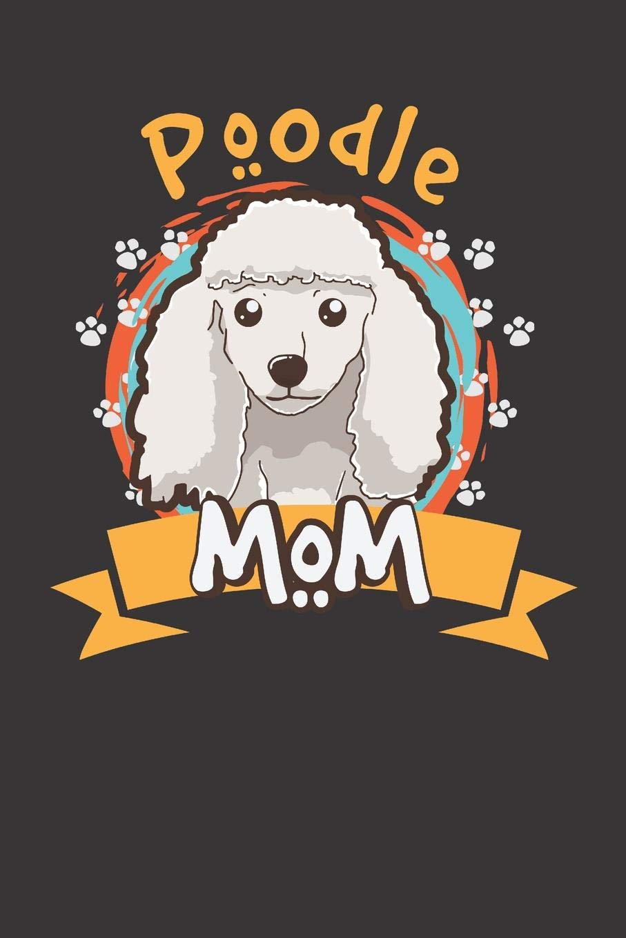 Poodle Dog Mom Notebook Journal: Poodle Dog Mom Notebook Journal Gift College Ruled 6 x 9 120 Pages Books