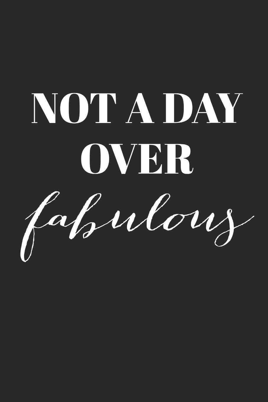 Not A Day Over Fabulous: Inspirational/ Motivational/ Uplifting/ Empowering/ Encouraging/ Quote/ Birthday Card Alternative/ Gift For Friend/ Coworker/ ... - 120 Pages Lined Journal/Notebook/ Diary Manga