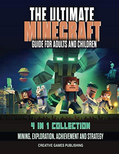 The Ultimate Minecraft Guide for Adults And Children: 4 in 1 Collection Mining, Exploration, Achievement and Strategy Leisure & Fun