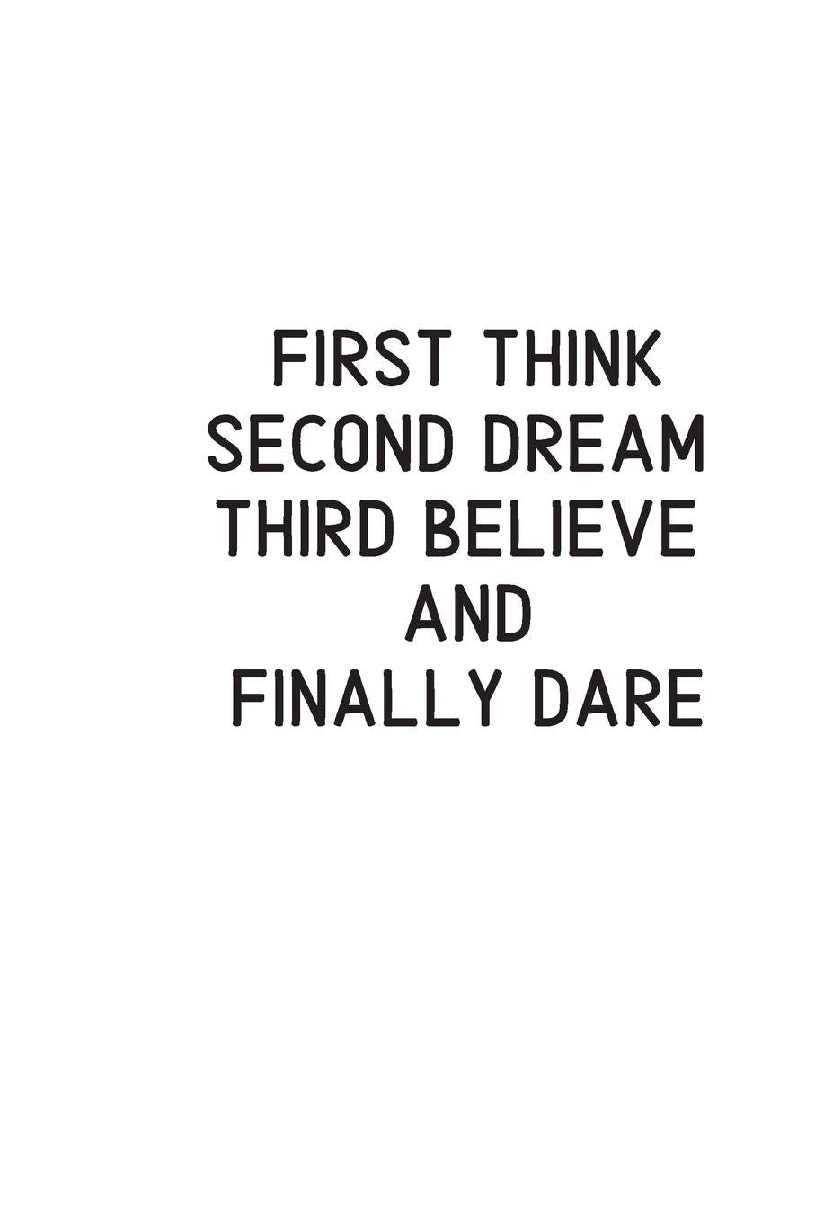 First Think Second Dream Third Believe And Finally Dare: Blank Lined Composition manifestation Notebook, Journal & Planner | Happiness Motivational snd Inspirational Gifts Lifestyle