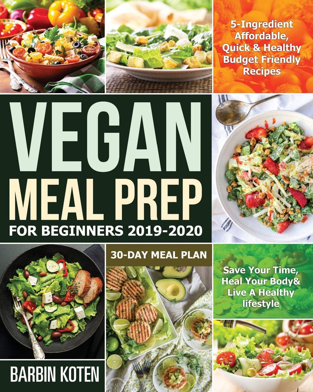 Vegan Meal Prep for Beginners 2019-2020: 5-Ingredient Affordable, Quick & Healthy Budget Friendly Recipes | Save Your Time, Heal Your Body & Live A Healthy lifestyle | 30-Day Meal Plan Cooking & Enjoying