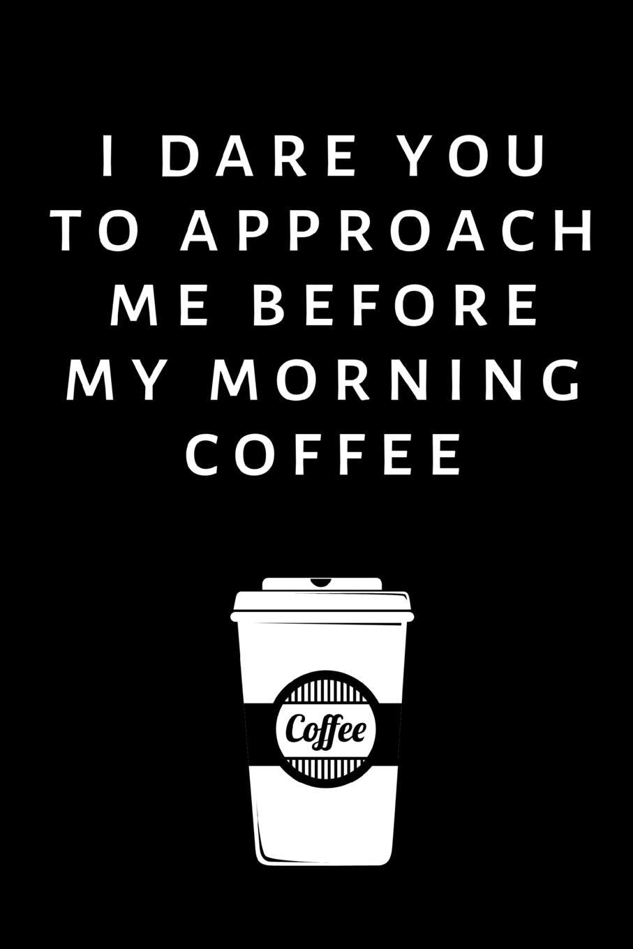 I Dare You To Approach Me Before My Morning Coffee: Lined Funny Office Notebook, Journal, notepad to write in. Funny gift or alternative to a card Books