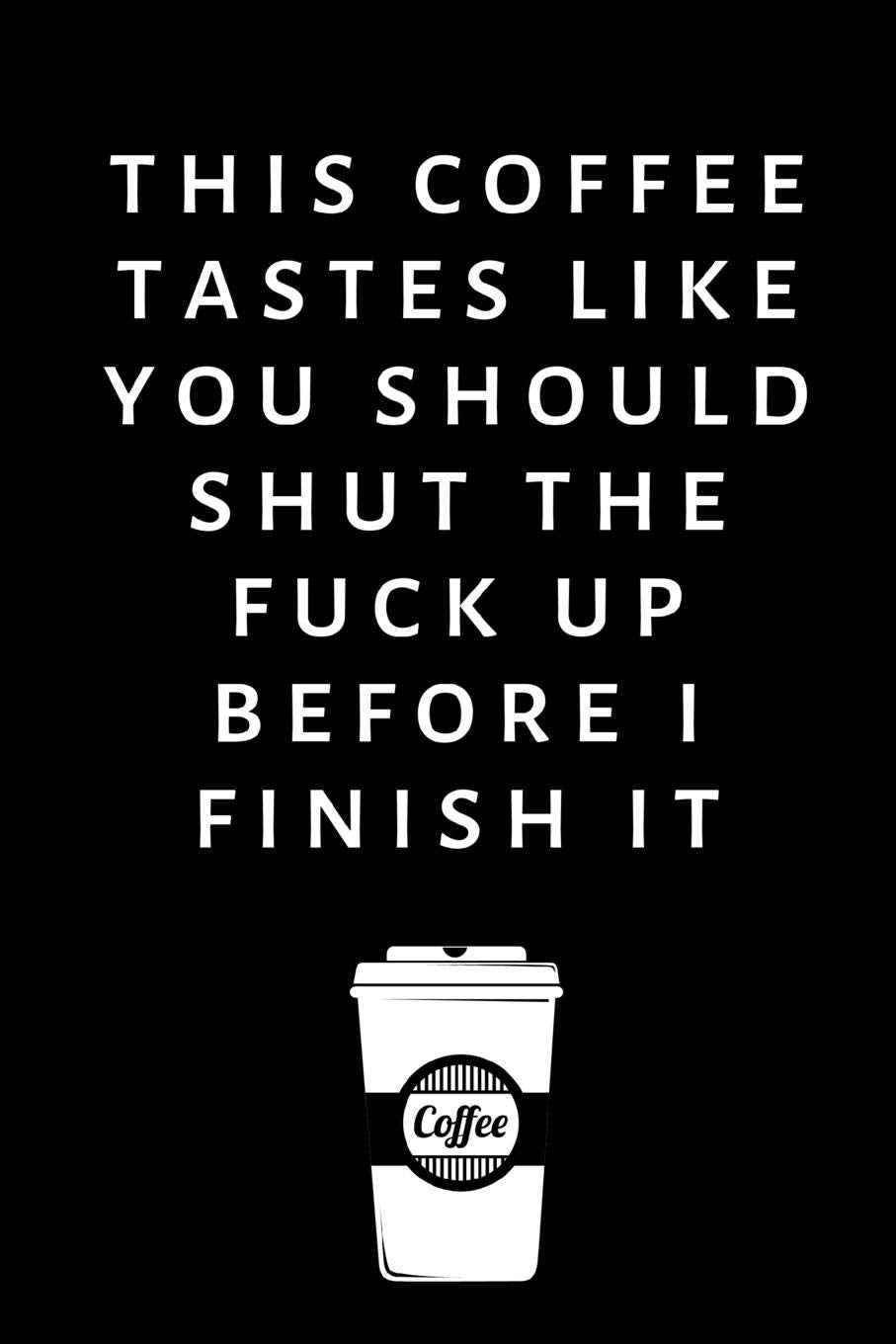 This coffee tastes like you should shut the fuck up before I finish it.: Lined Funny Office Notebook, Journal, notepad to write in. Funny gift or alternative to a card Books