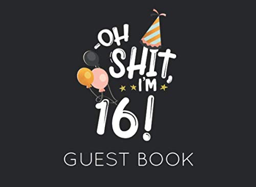 Oh Shit. I'm 16 Guest Book: Black and White Guest Book for 16th Birthday Party. Fun gift for someone’s birthday, original present for a friend or a family member Parents & Children