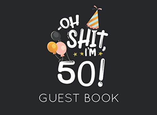 Oh Shit. I'm 50 Guest Book: Black and White Guest Book for 50th Birthday Party. Fun gift for someone’s birthday, perfect present for a friend or a family member Books