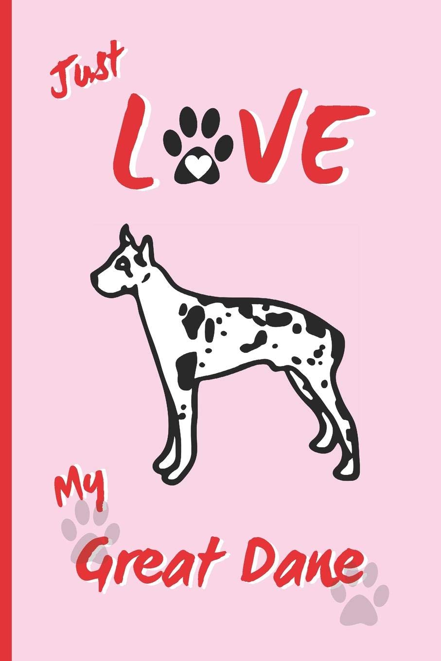 JUST LOVE MY GREAT DANE: BLANK LINED DOG JOURNAL. Keep Track of Your Dog's Life: Vet, Vaccinations, Health, Medical... CREATIVE GIFT. RECORD NOTEBOOK. Essays & Short Stories