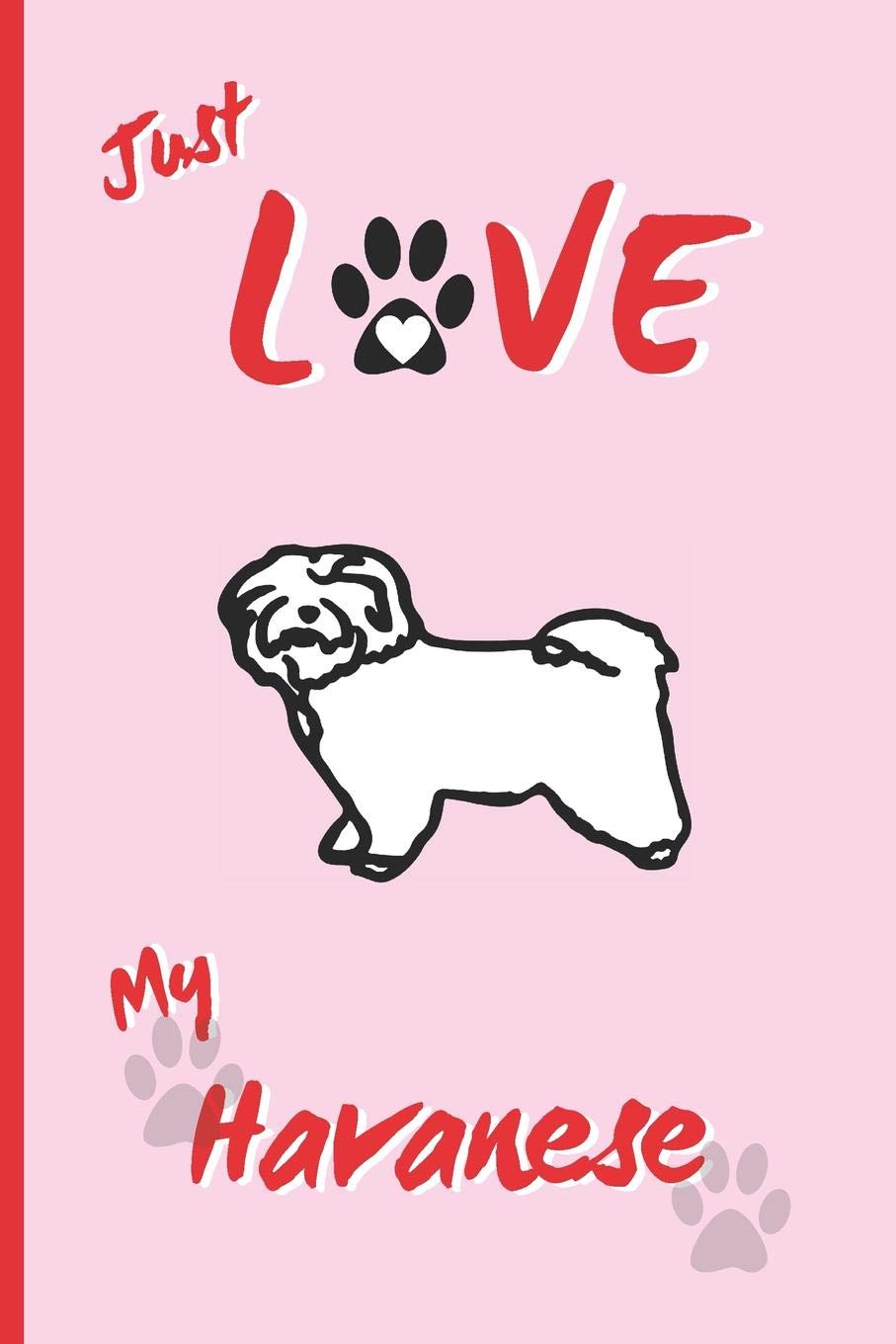 JUST LOVE MY HAVANESE: BLANK LINED DOG JOURNAL. Keep Track of Your Dog's Life: Vet, Vaccinations, Health, Medical... CREATIVE GIFT. RECORD NOTEBOOK. Essays & Short Stories