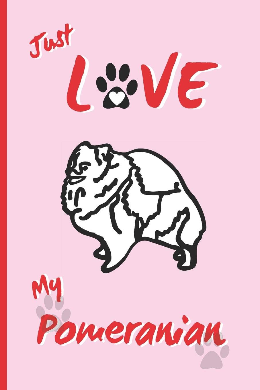 JUST LOVE MY POMERANIAN: BLANK LINED DOG JOURNAL. Keep Track of Your Dog's Life: Vet, Vaccinations, Health, Medical... CREATIVE GIFT. RECORD NOTEBOOK. Essays & Short Stories
