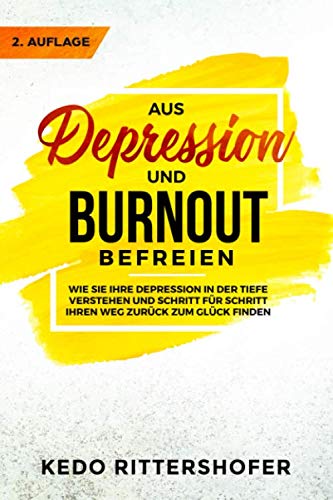 Aus Depression und Burnout befreien: Wie Sie Ihre Depression in der Tiefe verstehen und Schritt für Schritt Ihren Weg zurück zum Glück finden Health, Nutrition & Fitness