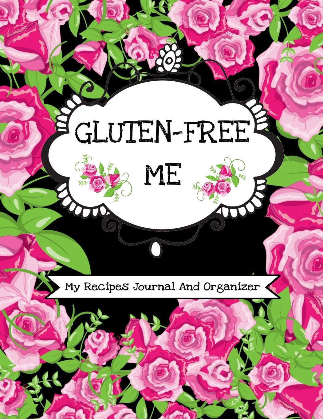 Gluten-Free Me (My Recipes Journal And Organizer): Personal Recipes Book To Write In, Fill In And Save 100 Special Recipes| Create Your Own Custom Diet Cookbook|Kitchen Essentials Cooking & Enjoying