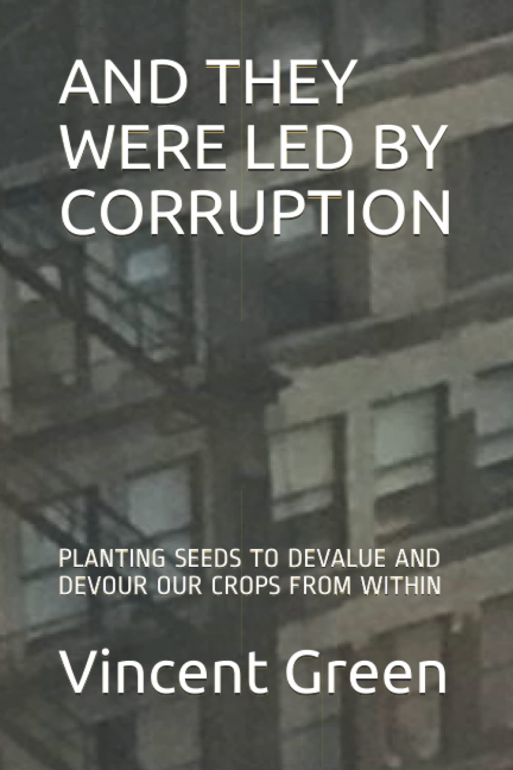 AND THEY WERE LED BY CORRUPTION: PLANTING SEEDS TO DEVALUE AND DEVOUR OUR CROPS FROM WITHIN (CORRUPTION IN THE 21ST CENTURY, PICKING UP THE GAUNTLET WITHOUT ANY FEAR, Band 5) Learning & Reference