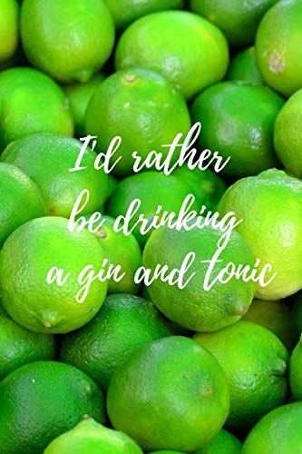 I'd Rather Be Drinking A Gin & Tonic: Blank Lined Notebook Journal, Gift for Gin Lovers, 200 Pages Cooking & Enjoying