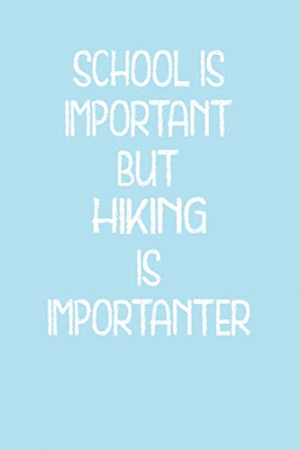 School is Important but Hiking is Importanter: VOKABELHEFT / NOTIZBUCH Für Lehrer, Schulanfänger, Studenten, Schüler, Wanderer, Hiker, Camper, ... | | Organiser | Schulstart, Schüler Geschenk Books