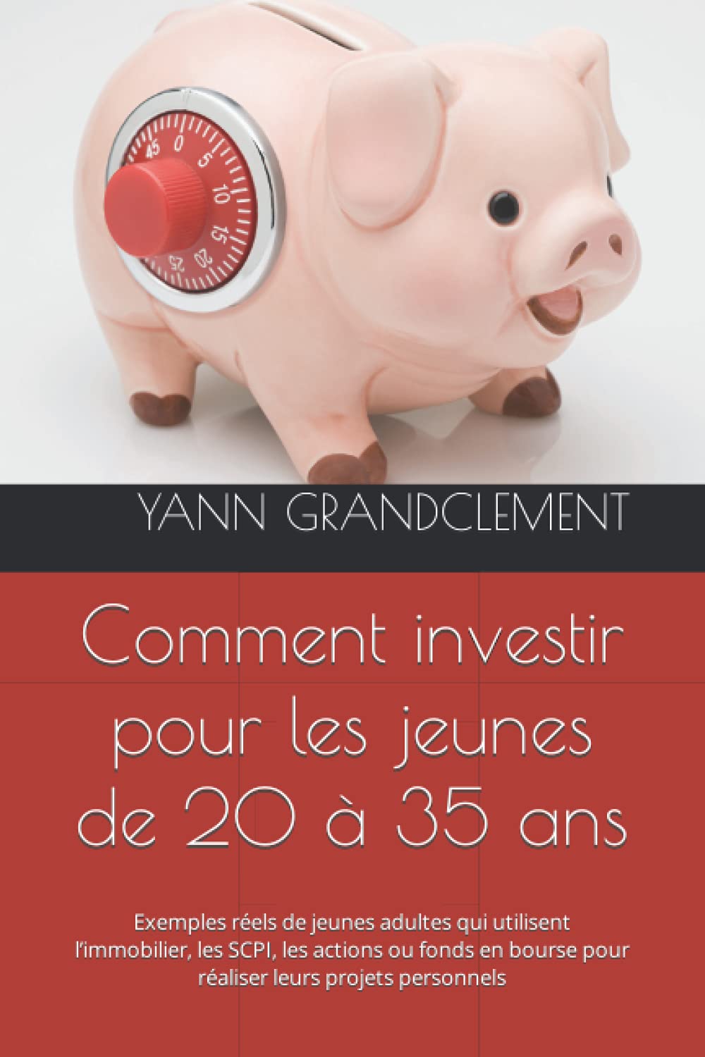 Comment investir pour les jeunes de 20 à 35 ans: Exemples réels de jeunes adultes qui utilisent l’immobilier, les SCPI, les actions ou fonds en bourse pour réaliser leurs projets personnels Business, Finance & Career