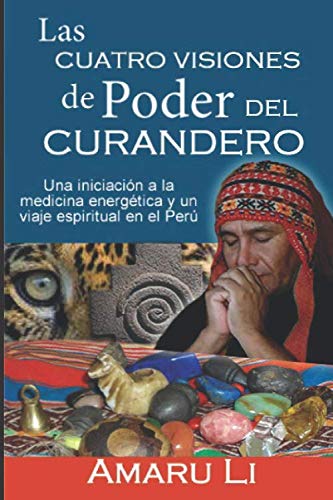 Las Cuatro Visiones de Poder del Curandero: Iniciación a la Medicina Energética y viaje espiritual en Perú Reference Books