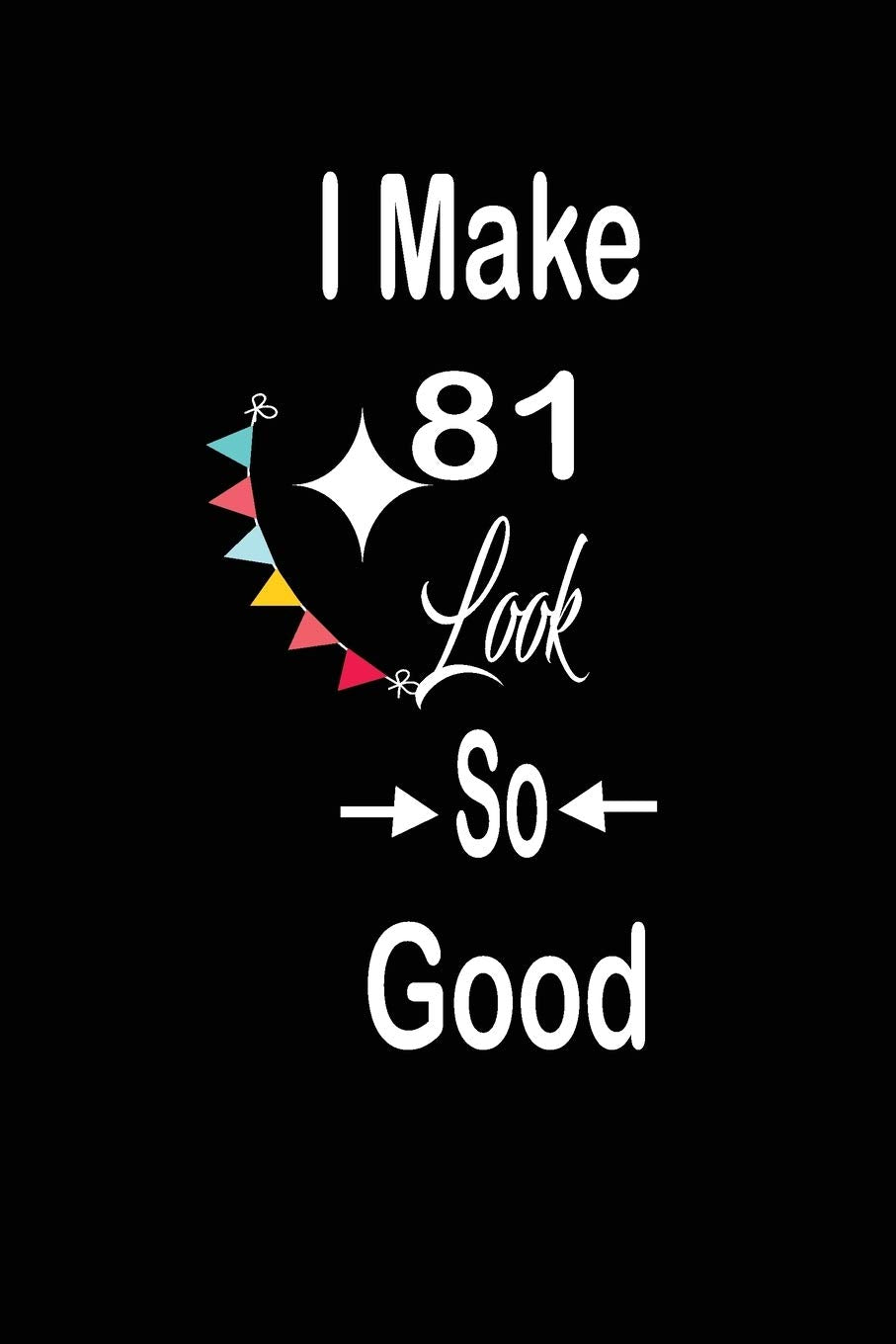 I make 81 look so good: funny and cute blank lined journal Notebook,Diary,planner Happy 81st eighty-first Birthday Gift for eighty one year old ... and husband Parents & Children