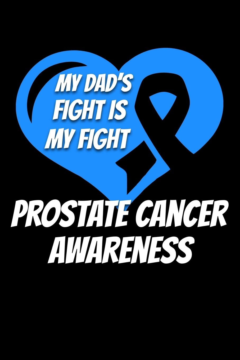 My Dad's Fight Is My Fight Prostate Cancer Awareness: Prostate Cancer Journal 6x9 120 Pages Blank Lined Paperback Books