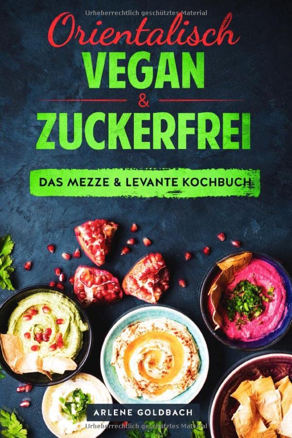Orientalisch vegan & zuckerfrei Das Mezze & Levante Kochbuch: Nahostküche aus Ägypten Israel Palästina Jordanien Libanon Syrien Türkei Cooking & Enjoying