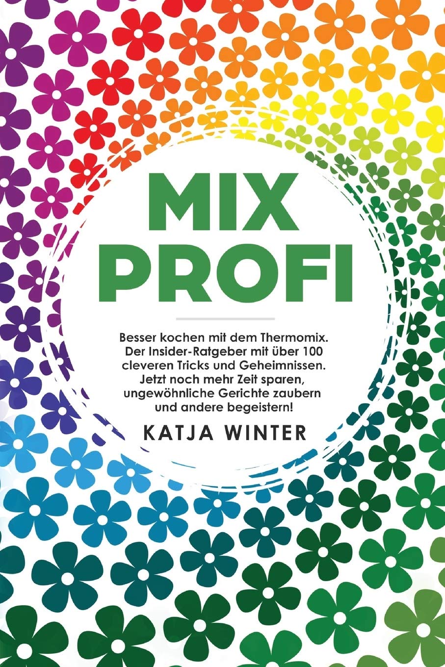 Mixprofi: Besser kochen mit dem Thermomix. Der Insider-Ratgeber mit über 100 cleveren Tricks und Geheimnissen. Jetzt noch mehr Zeit sparen, ungewöhnliche Gerichte zaubern und andere begeistern! Contemporary literature Books