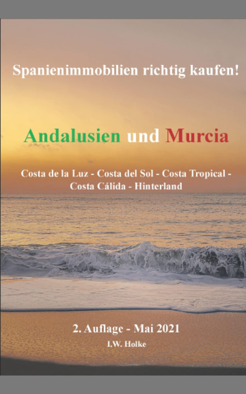 Spanienimmobilien richtig kaufen! Andalusien und Murcia.: Costa de Luz . Costa del Sol . CostaTropical . Costa Cálida . Hinterland Books