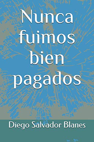 Nunca fuimos bien pagados (Obras completas de Diego Salvador Blanes, Band 7) Contemporary literature