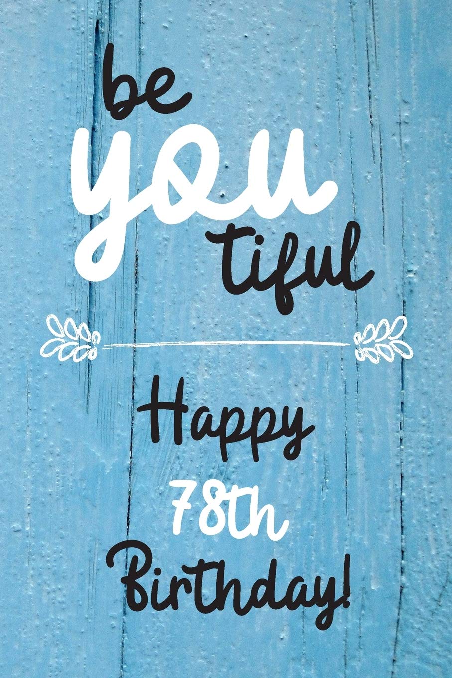 Be You tiful Happy 78th Birthday: 78 Year Old Birthday Gift Journal / Notebook / Diary / Unique Greeting Card Alternative Books
