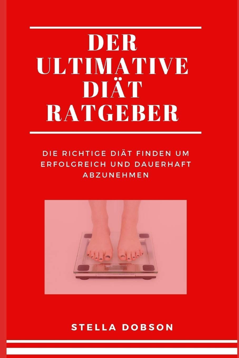 Der Ultimative Diät Ratgeber: Die richtige Diät finden um erfolgreich und dauerhaft abzunehmen Health, Nutrition & Fitness