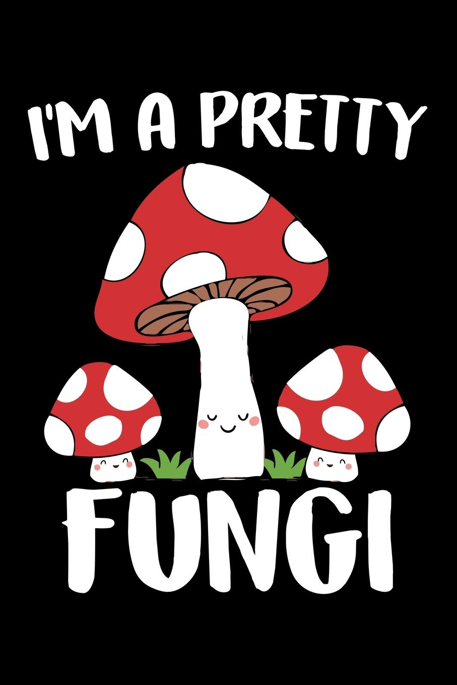 I'M A PRETTY FUNGI: A Journal, Notepad, or Diary to write down your thoughts. - 120 Page - 6x9 - College Ruled Journal - Writing Book, Personal Writing Space, Doodle, Note, Sketchpad Books