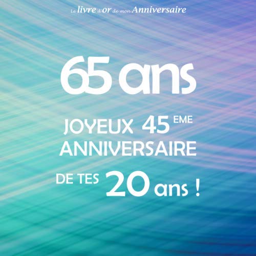 Le livre d'or de mon anniversaire, 65 ans Joyeux 45eme Anniversaire de tes 20 ans: Bleu Violet Vert, 68 pages, Format carré 21,59 x 21,59 cm Lifestyle
