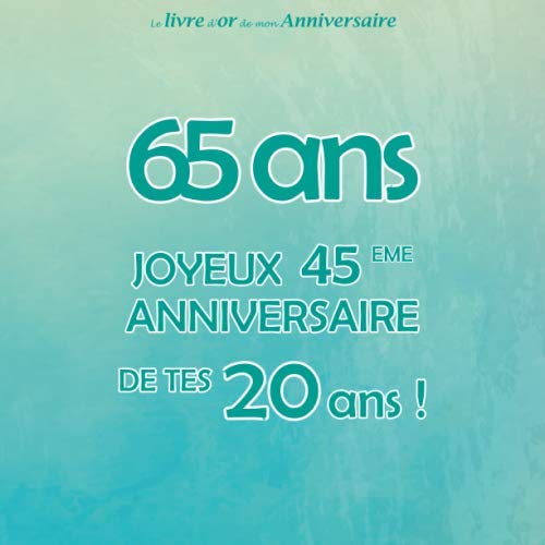 Le livre d'or de mon anniversaire, 65 ans Joyeux 45eme Anniversaire de tes 20 ans: Bleu Vert, 68 pages, Format carré 21,59 x 21,59 cm Lifestyle