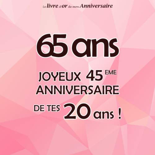 Le livre d'or de mon anniversaire, 65 ans Joyeux 45eme Anniversaire de tes 20 ans: Rose Marron, 68 pages, Format carré 21,59 x 21,59 cm Lifestyle