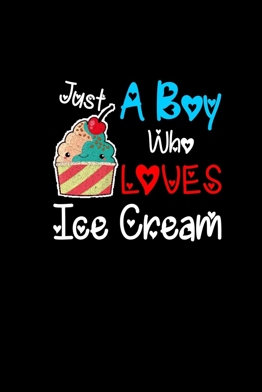 Just A Boy Who Loves Ice Cream: 6x9 Notebook 120 Lined Pages | Ice Cream Lover Gift For Men & Kids | Perfect Notepad & Journal For Ice Cream Party Sweet Tooth & Summer Lover Books