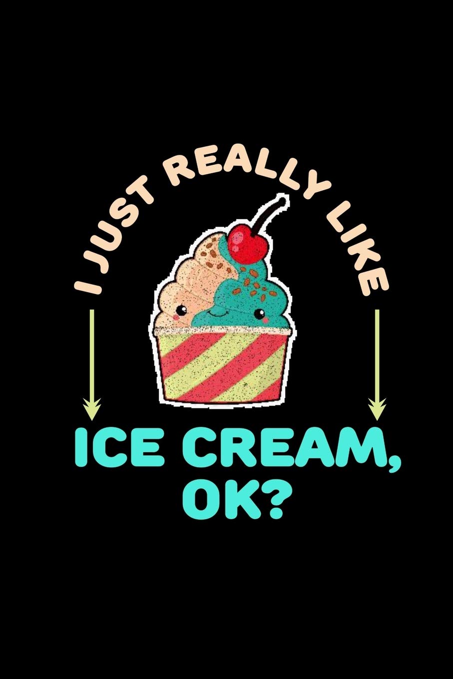 I Just Really Like Ice Cream: Funny Sayings For Ice Cream Lover | Summer Desserts Sweet Tooth Notebook & Notepad 6x9 Lined Books
