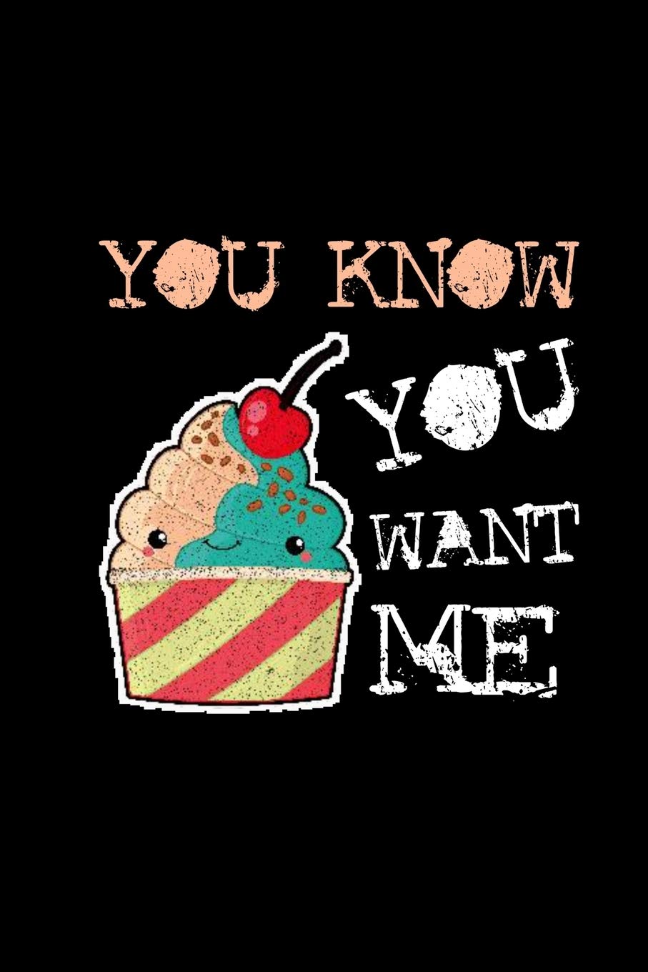 You Know You Want Me: Notebook Lined 6x9 120 Pages | New School Year Gift Teacher & Children | Sarcastic Ice Cream Quote Books