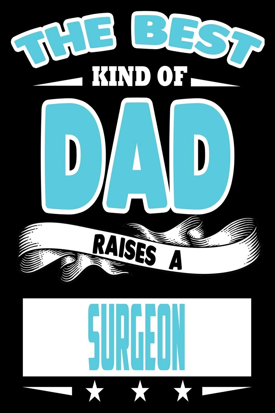 The Best Kind Of Dad Raises A Surgeon: College Ruled Lined Journal Notebook 120 Pages 6"x9" | Best Dad Gifts Personalized Medicine