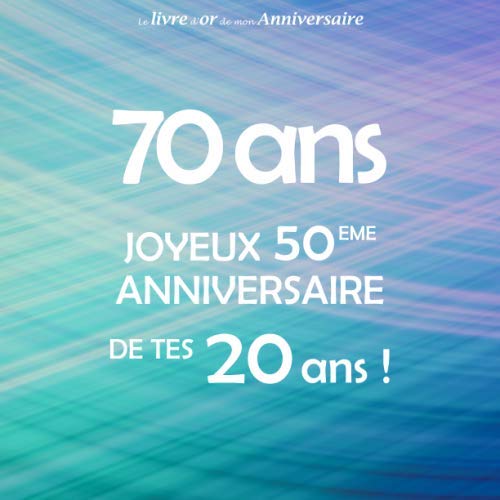 Le livre d'or de mon anniversaire, 70 ans Joyeux 50eme Anniversaire de tes 20 ans: Bleu Violet Vert, 68 pages, Format carré 21,59 x 21,59 cm Lifestyle