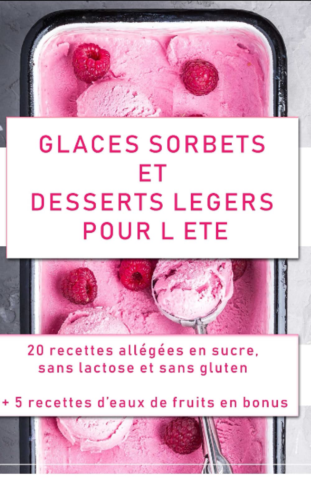 Glaces, sorbets et desserts légers pour l'été: 20 recettes allégées en sucre, sans lactose et sans gluten Health, Nutrition & Fitness