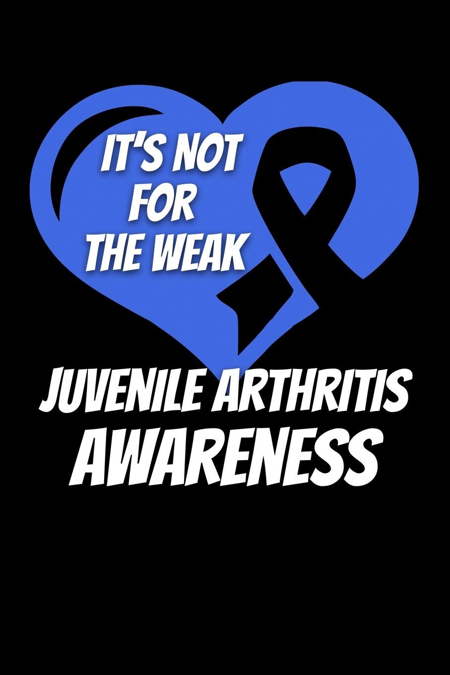 It's Not For The Weak Juvenile Arthritis Awarenss: Juvenile Arthritis Journal 6x9 120 Pages Blank Lined Paperback Books