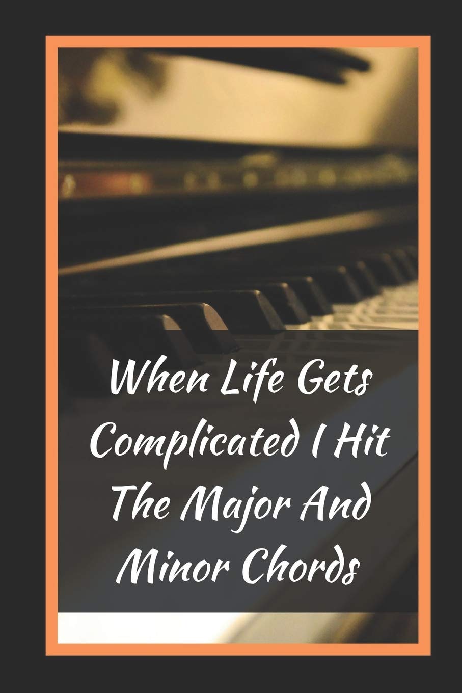 When Life Gets Complicated I Hit The Major And Minor Chords: Themed Novelty Lined Notebook / Journal To Write In Perfect Gift Item (6 x 9 inches) Sheet Music